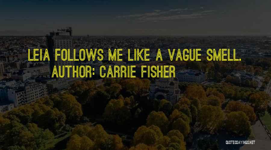Carrie Fisher Quotes: Leia Follows Me Like A Vague Smell.