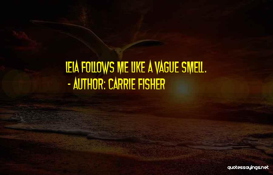 Carrie Fisher Quotes: Leia Follows Me Like A Vague Smell.