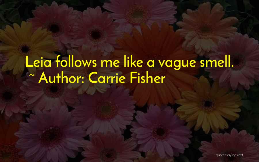 Carrie Fisher Quotes: Leia Follows Me Like A Vague Smell.