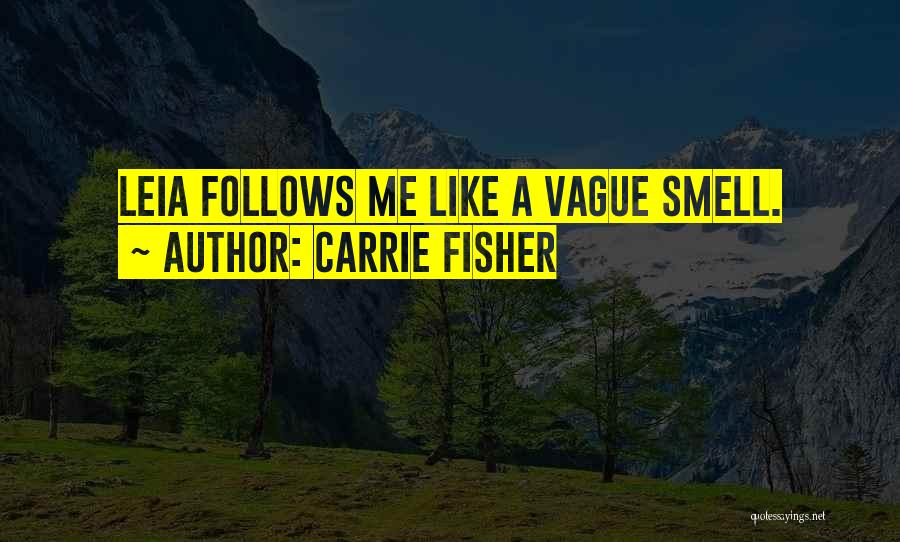 Carrie Fisher Quotes: Leia Follows Me Like A Vague Smell.