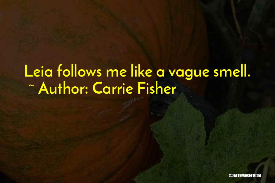 Carrie Fisher Quotes: Leia Follows Me Like A Vague Smell.