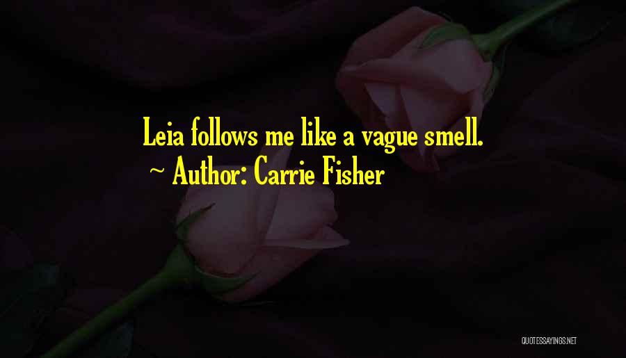 Carrie Fisher Quotes: Leia Follows Me Like A Vague Smell.