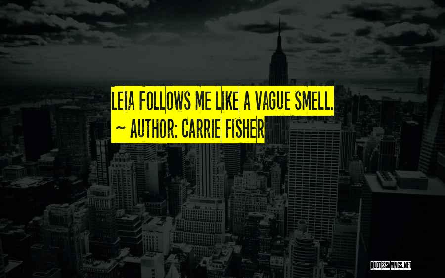 Carrie Fisher Quotes: Leia Follows Me Like A Vague Smell.
