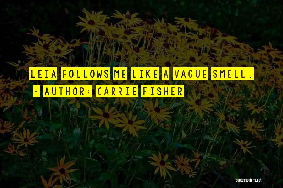 Carrie Fisher Quotes: Leia Follows Me Like A Vague Smell.