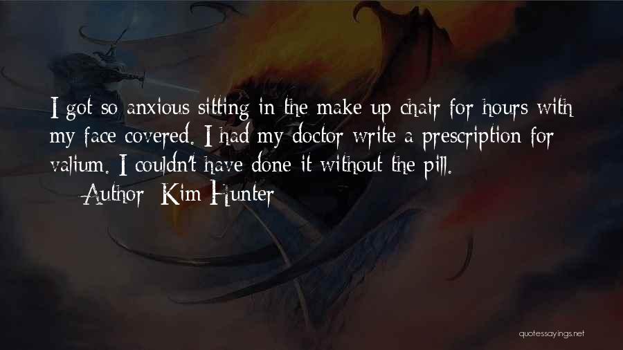 Kim Hunter Quotes: I Got So Anxious Sitting In The Make-up Chair For Hours With My Face Covered. I Had My Doctor Write