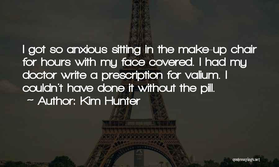 Kim Hunter Quotes: I Got So Anxious Sitting In The Make-up Chair For Hours With My Face Covered. I Had My Doctor Write