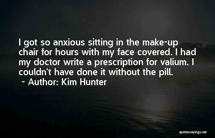 Kim Hunter Quotes: I Got So Anxious Sitting In The Make-up Chair For Hours With My Face Covered. I Had My Doctor Write