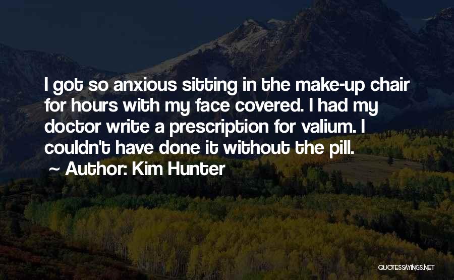 Kim Hunter Quotes: I Got So Anxious Sitting In The Make-up Chair For Hours With My Face Covered. I Had My Doctor Write