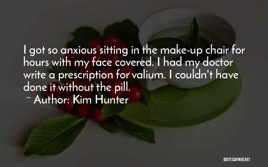 Kim Hunter Quotes: I Got So Anxious Sitting In The Make-up Chair For Hours With My Face Covered. I Had My Doctor Write