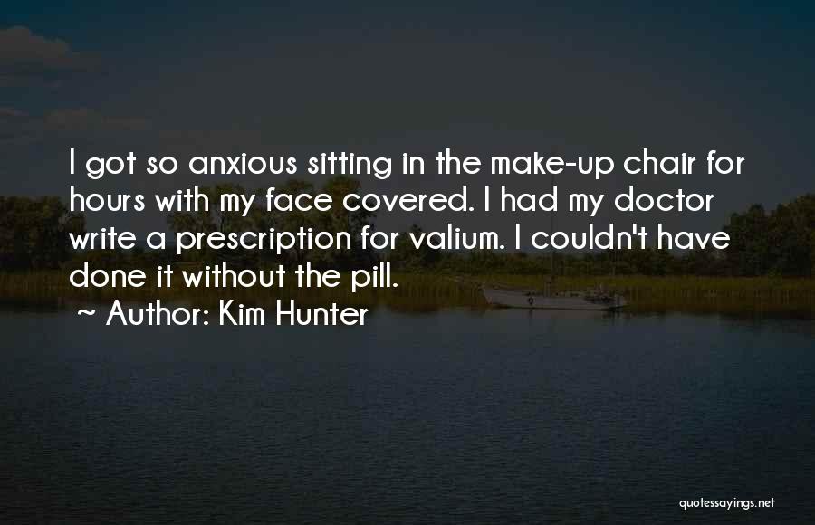 Kim Hunter Quotes: I Got So Anxious Sitting In The Make-up Chair For Hours With My Face Covered. I Had My Doctor Write