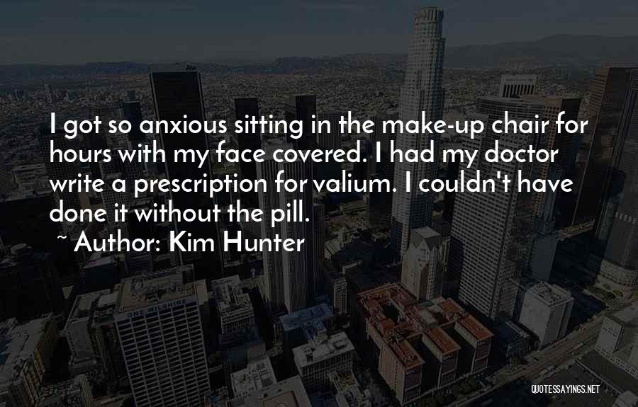 Kim Hunter Quotes: I Got So Anxious Sitting In The Make-up Chair For Hours With My Face Covered. I Had My Doctor Write