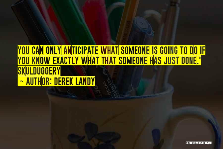 Derek Landy Quotes: You Can Only Anticipate What Someone Is Going To Do If You Know Exactly What That Someone Has Just Done.'