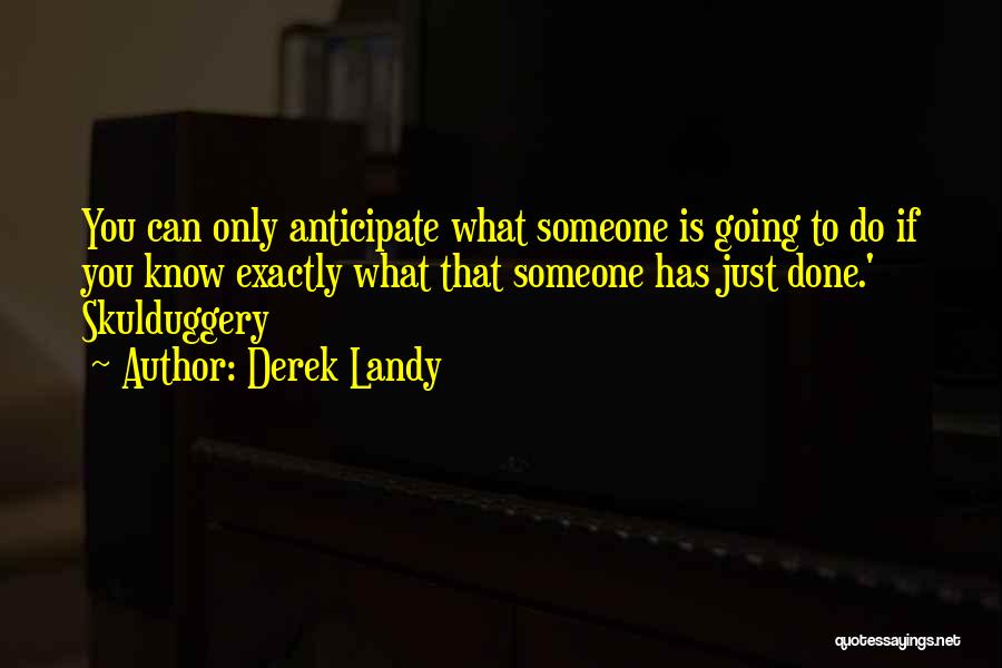 Derek Landy Quotes: You Can Only Anticipate What Someone Is Going To Do If You Know Exactly What That Someone Has Just Done.'