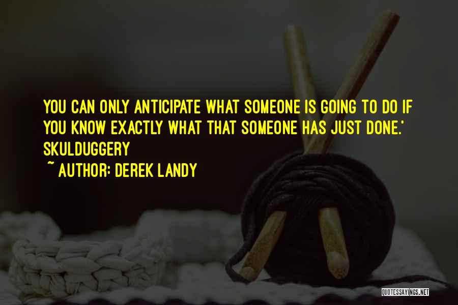 Derek Landy Quotes: You Can Only Anticipate What Someone Is Going To Do If You Know Exactly What That Someone Has Just Done.'