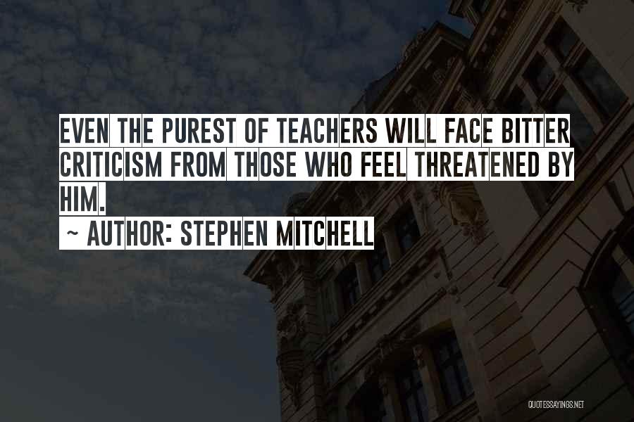 Stephen Mitchell Quotes: Even The Purest Of Teachers Will Face Bitter Criticism From Those Who Feel Threatened By Him.