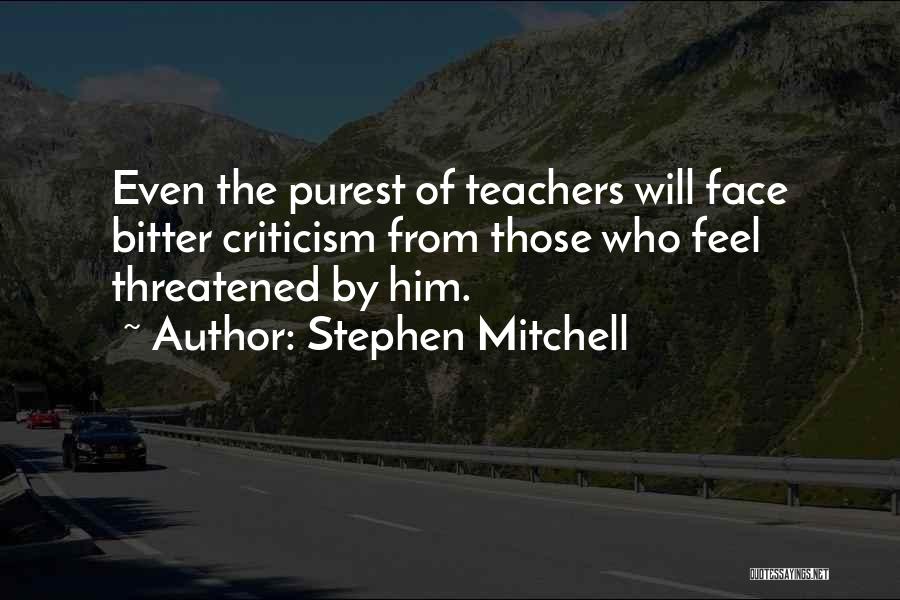 Stephen Mitchell Quotes: Even The Purest Of Teachers Will Face Bitter Criticism From Those Who Feel Threatened By Him.