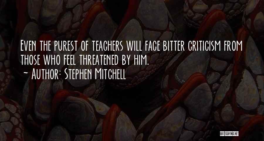 Stephen Mitchell Quotes: Even The Purest Of Teachers Will Face Bitter Criticism From Those Who Feel Threatened By Him.