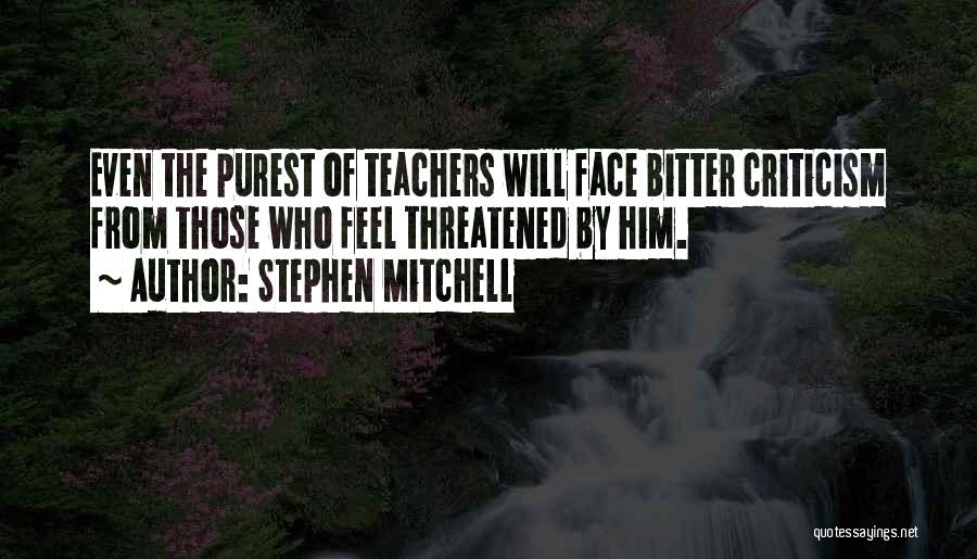 Stephen Mitchell Quotes: Even The Purest Of Teachers Will Face Bitter Criticism From Those Who Feel Threatened By Him.