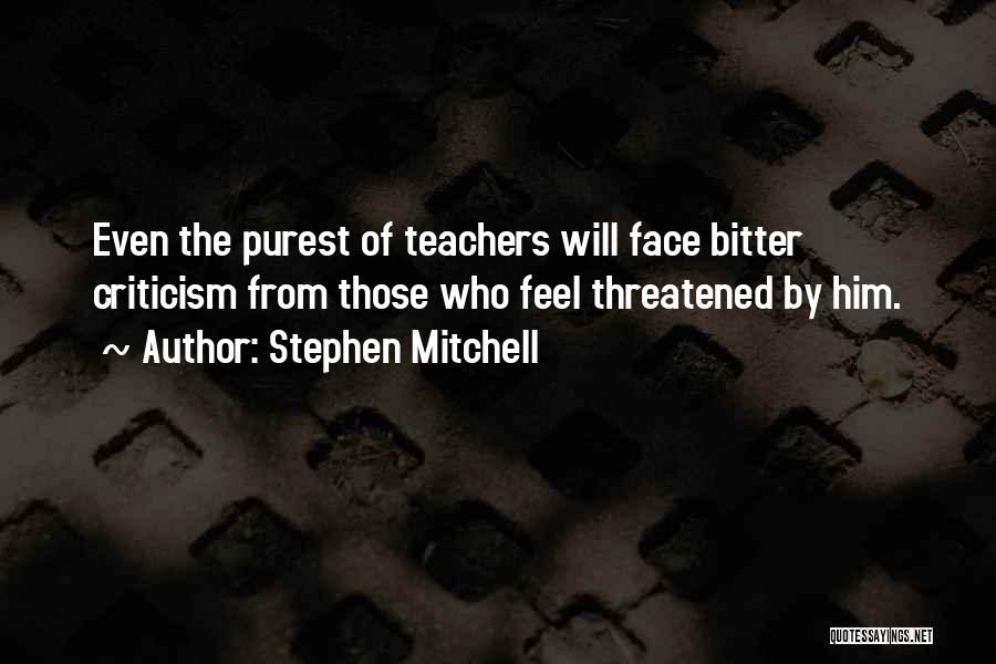 Stephen Mitchell Quotes: Even The Purest Of Teachers Will Face Bitter Criticism From Those Who Feel Threatened By Him.