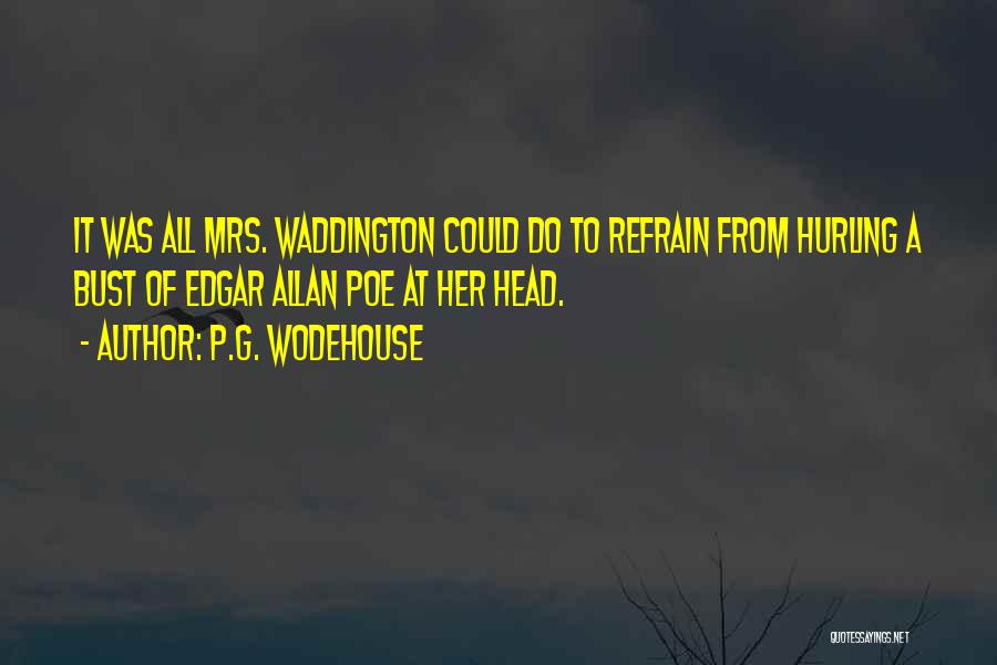 P.G. Wodehouse Quotes: It Was All Mrs. Waddington Could Do To Refrain From Hurling A Bust Of Edgar Allan Poe At Her Head.