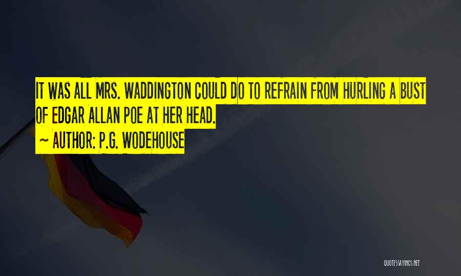 P.G. Wodehouse Quotes: It Was All Mrs. Waddington Could Do To Refrain From Hurling A Bust Of Edgar Allan Poe At Her Head.