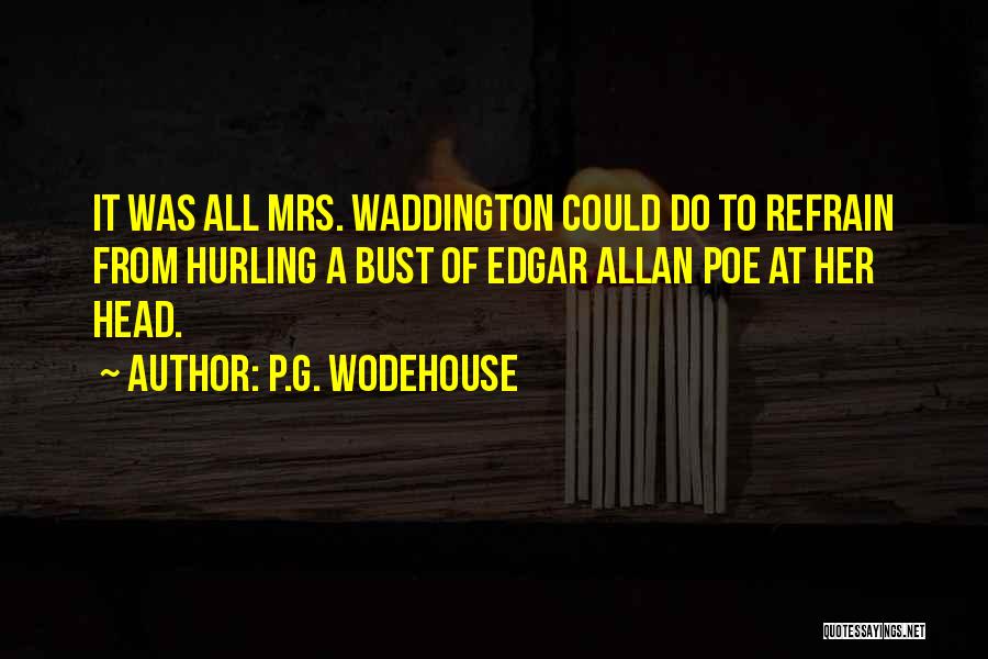 P.G. Wodehouse Quotes: It Was All Mrs. Waddington Could Do To Refrain From Hurling A Bust Of Edgar Allan Poe At Her Head.