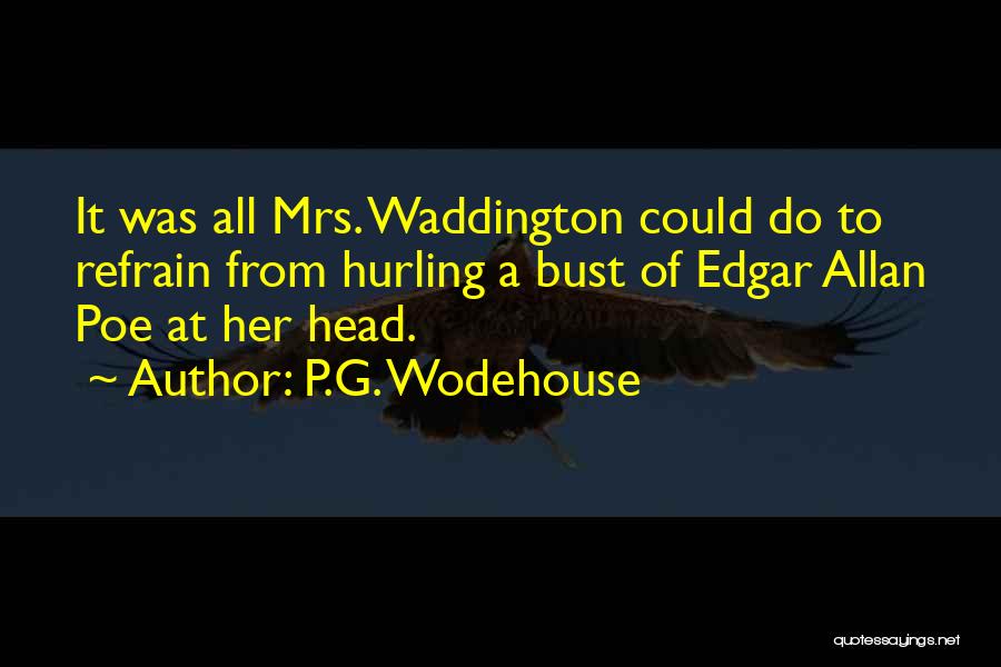 P.G. Wodehouse Quotes: It Was All Mrs. Waddington Could Do To Refrain From Hurling A Bust Of Edgar Allan Poe At Her Head.