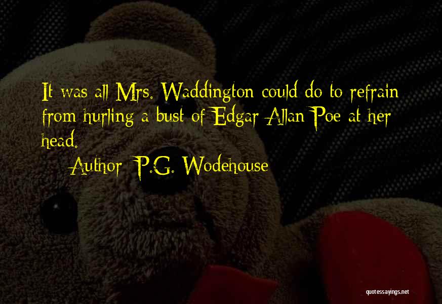 P.G. Wodehouse Quotes: It Was All Mrs. Waddington Could Do To Refrain From Hurling A Bust Of Edgar Allan Poe At Her Head.