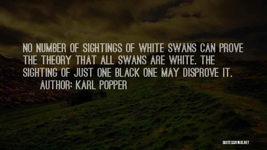 Karl Popper Quotes: No Number Of Sightings Of White Swans Can Prove The Theory That All Swans Are White. The Sighting Of Just