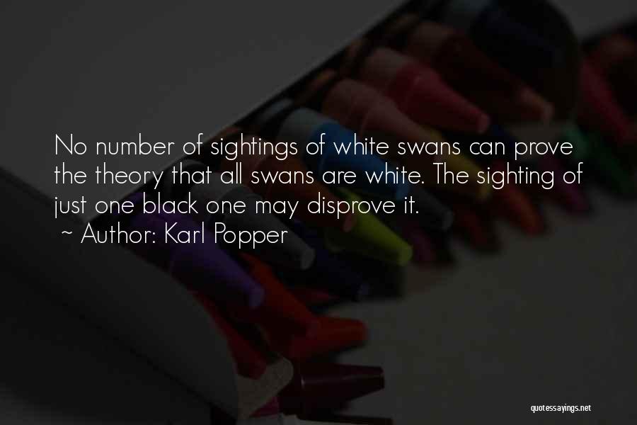 Karl Popper Quotes: No Number Of Sightings Of White Swans Can Prove The Theory That All Swans Are White. The Sighting Of Just