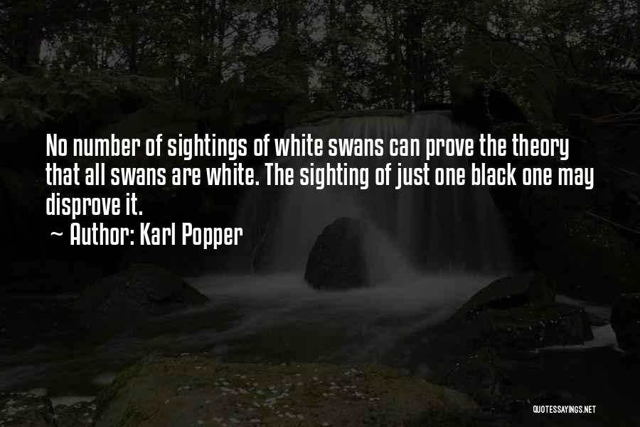 Karl Popper Quotes: No Number Of Sightings Of White Swans Can Prove The Theory That All Swans Are White. The Sighting Of Just