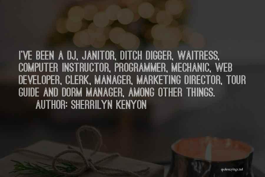 Sherrilyn Kenyon Quotes: I've Been A Dj, Janitor, Ditch Digger, Waitress, Computer Instructor, Programmer, Mechanic, Web Developer, Clerk, Manager, Marketing Director, Tour Guide