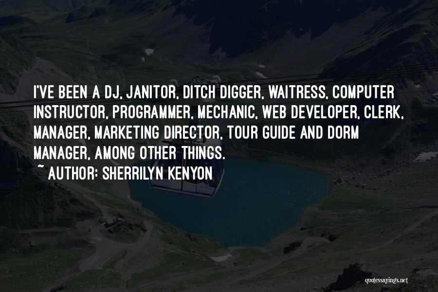 Sherrilyn Kenyon Quotes: I've Been A Dj, Janitor, Ditch Digger, Waitress, Computer Instructor, Programmer, Mechanic, Web Developer, Clerk, Manager, Marketing Director, Tour Guide