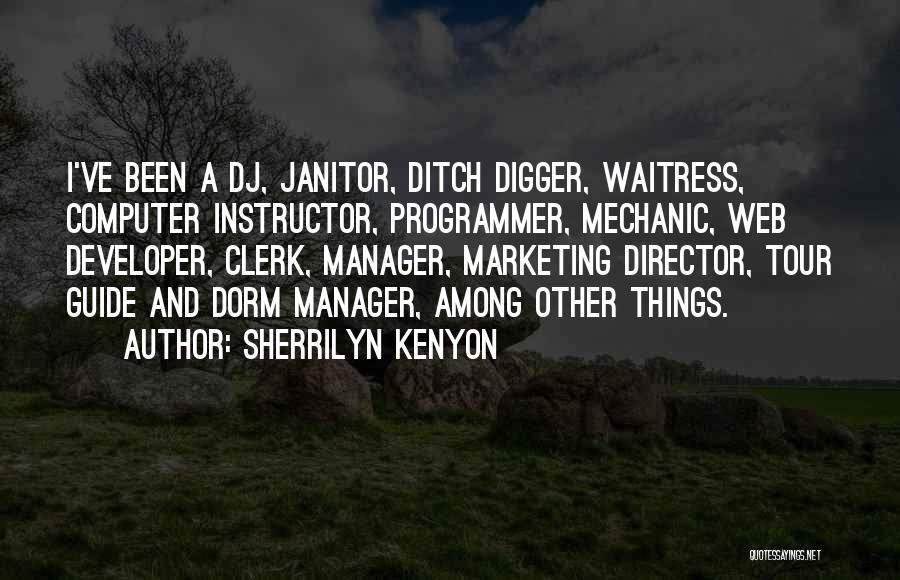 Sherrilyn Kenyon Quotes: I've Been A Dj, Janitor, Ditch Digger, Waitress, Computer Instructor, Programmer, Mechanic, Web Developer, Clerk, Manager, Marketing Director, Tour Guide