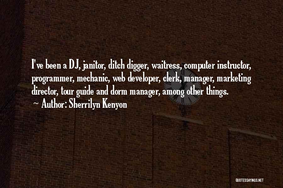 Sherrilyn Kenyon Quotes: I've Been A Dj, Janitor, Ditch Digger, Waitress, Computer Instructor, Programmer, Mechanic, Web Developer, Clerk, Manager, Marketing Director, Tour Guide