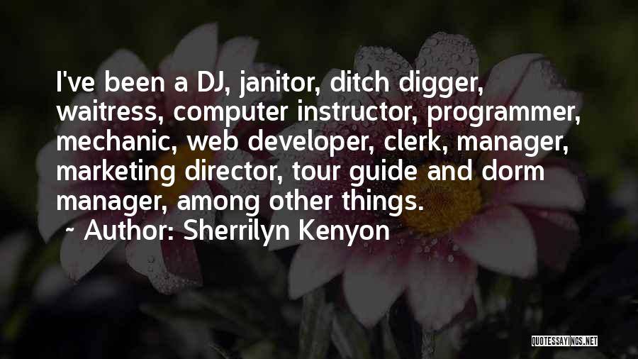 Sherrilyn Kenyon Quotes: I've Been A Dj, Janitor, Ditch Digger, Waitress, Computer Instructor, Programmer, Mechanic, Web Developer, Clerk, Manager, Marketing Director, Tour Guide