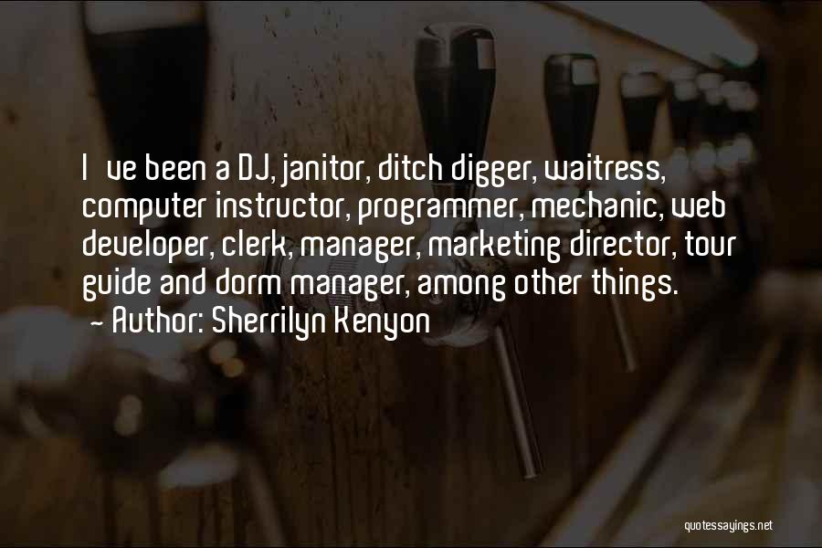 Sherrilyn Kenyon Quotes: I've Been A Dj, Janitor, Ditch Digger, Waitress, Computer Instructor, Programmer, Mechanic, Web Developer, Clerk, Manager, Marketing Director, Tour Guide