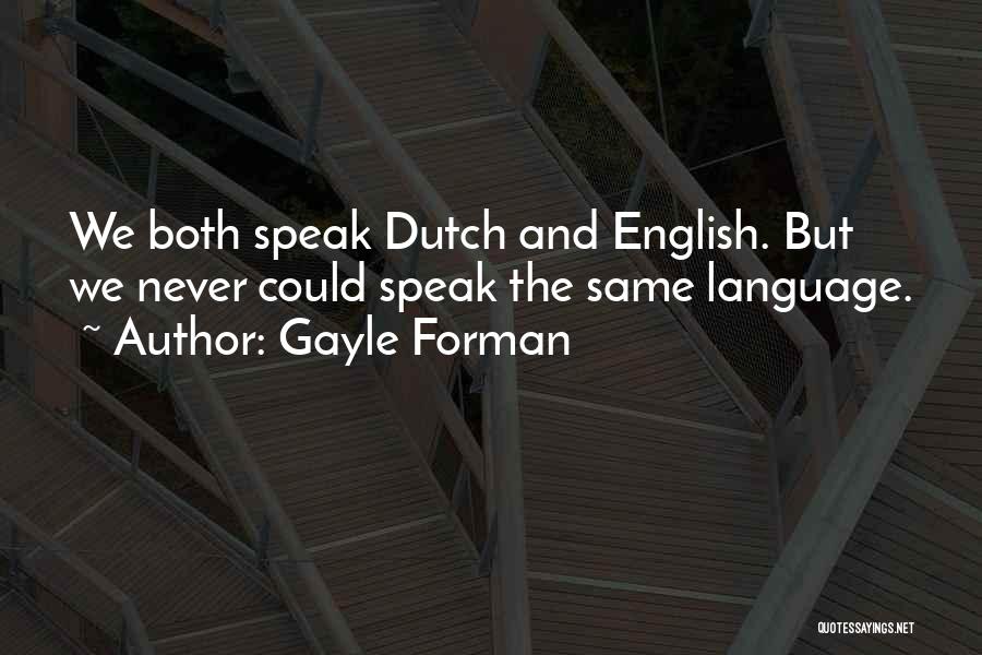 Gayle Forman Quotes: We Both Speak Dutch And English. But We Never Could Speak The Same Language.