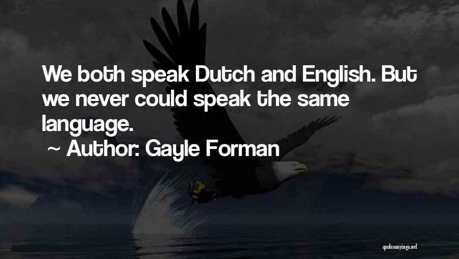 Gayle Forman Quotes: We Both Speak Dutch And English. But We Never Could Speak The Same Language.