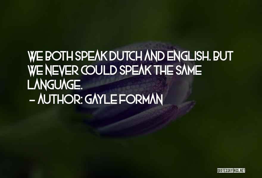 Gayle Forman Quotes: We Both Speak Dutch And English. But We Never Could Speak The Same Language.