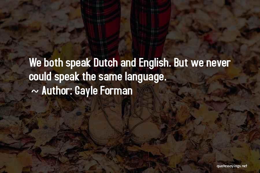 Gayle Forman Quotes: We Both Speak Dutch And English. But We Never Could Speak The Same Language.