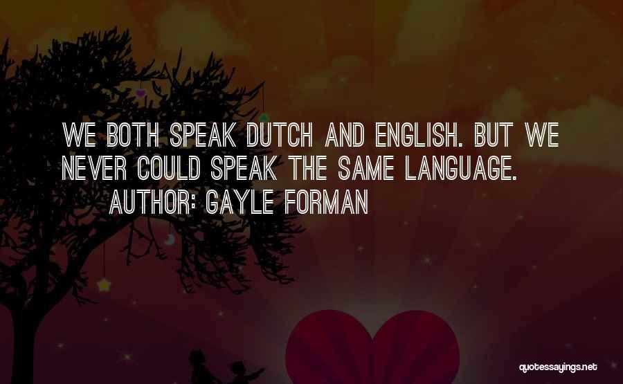 Gayle Forman Quotes: We Both Speak Dutch And English. But We Never Could Speak The Same Language.
