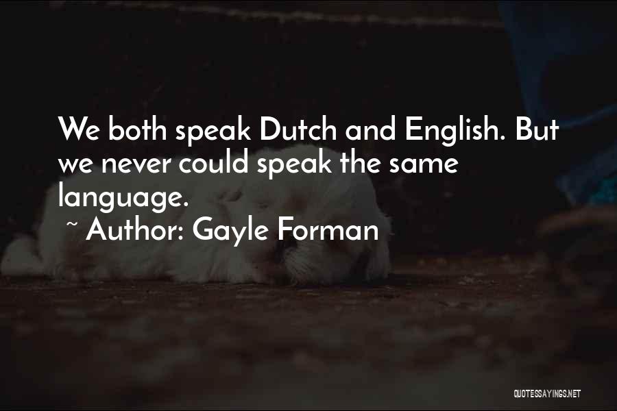 Gayle Forman Quotes: We Both Speak Dutch And English. But We Never Could Speak The Same Language.