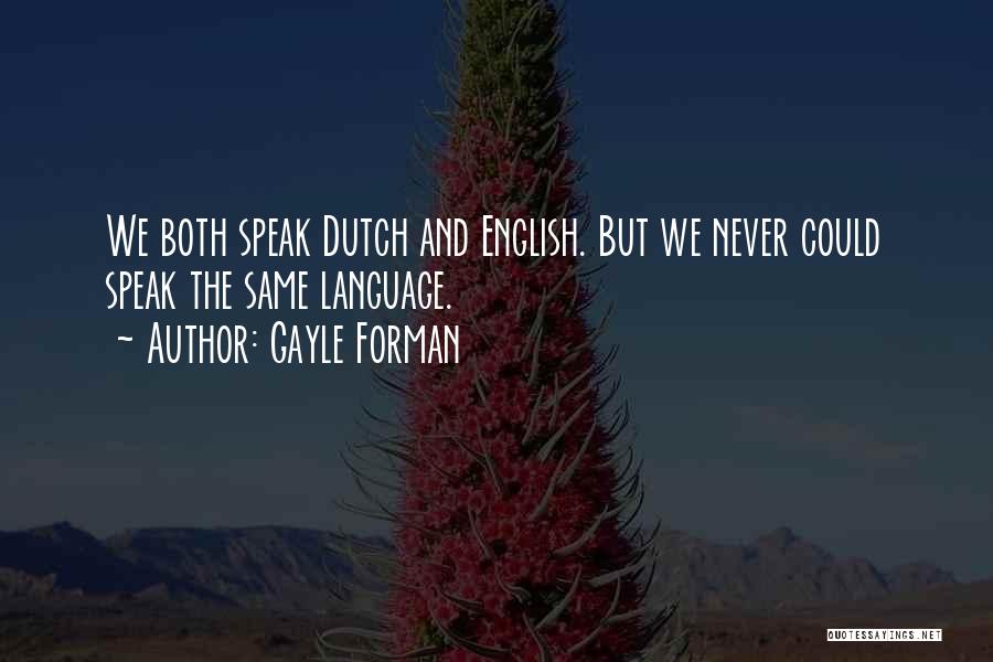 Gayle Forman Quotes: We Both Speak Dutch And English. But We Never Could Speak The Same Language.