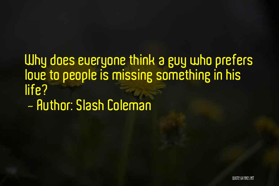 Slash Coleman Quotes: Why Does Everyone Think A Guy Who Prefers Love To People Is Missing Something In His Life?