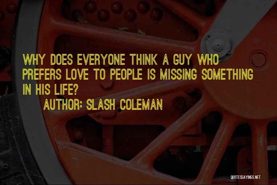 Slash Coleman Quotes: Why Does Everyone Think A Guy Who Prefers Love To People Is Missing Something In His Life?