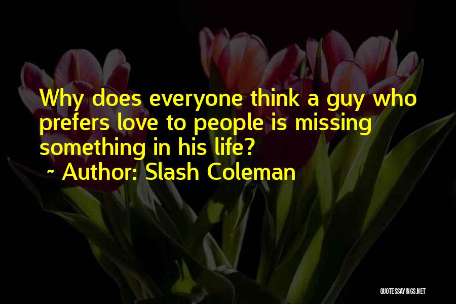 Slash Coleman Quotes: Why Does Everyone Think A Guy Who Prefers Love To People Is Missing Something In His Life?