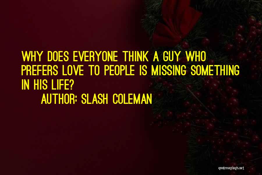 Slash Coleman Quotes: Why Does Everyone Think A Guy Who Prefers Love To People Is Missing Something In His Life?