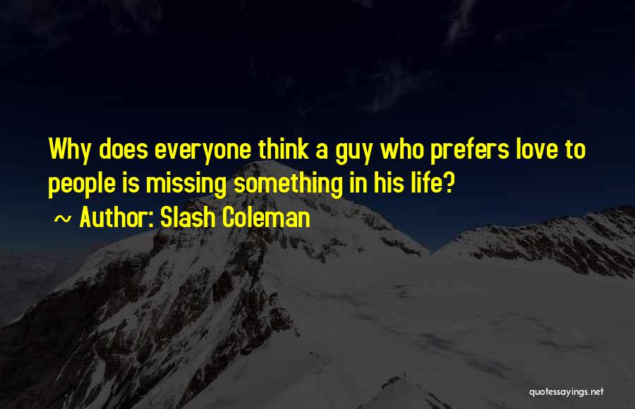 Slash Coleman Quotes: Why Does Everyone Think A Guy Who Prefers Love To People Is Missing Something In His Life?