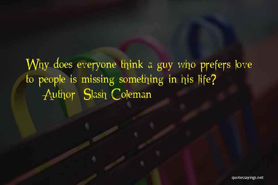 Slash Coleman Quotes: Why Does Everyone Think A Guy Who Prefers Love To People Is Missing Something In His Life?